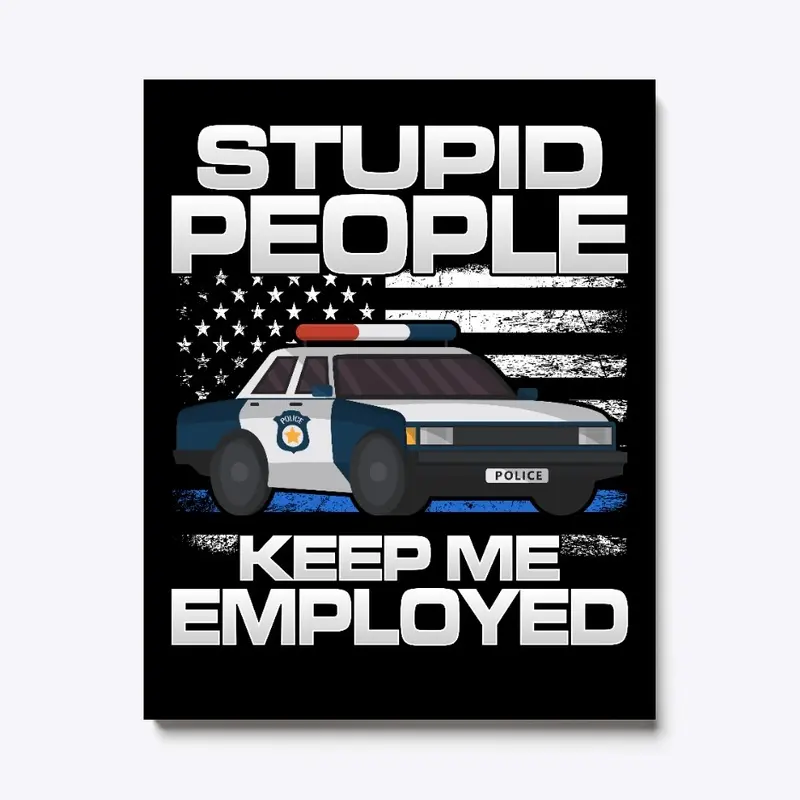 Stupid People Keep Me Employed