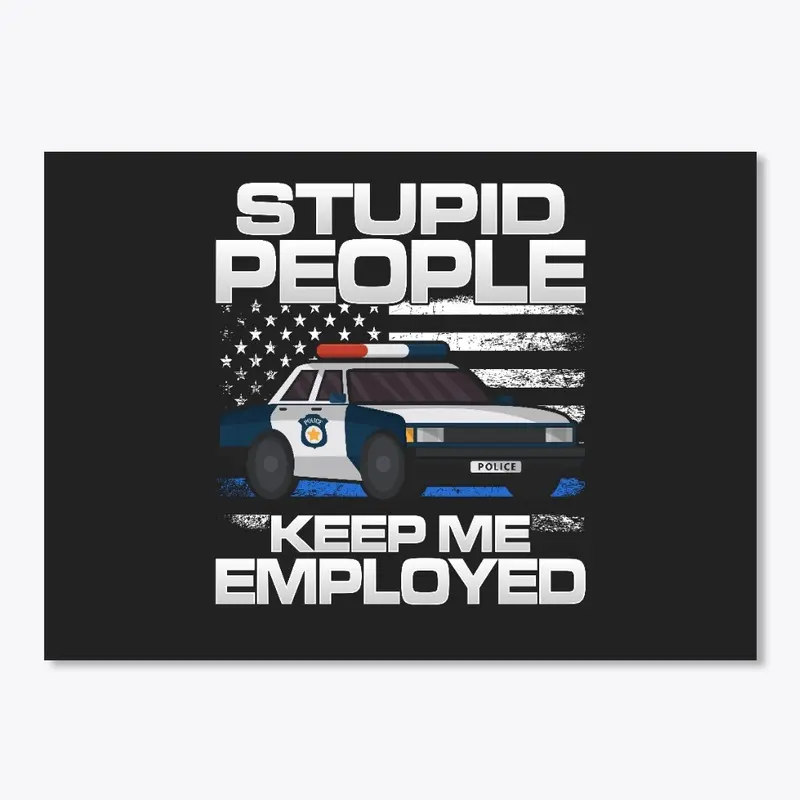 Stupid People Keep Me Employed